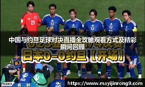 斗牛体育中国与约旦足球对决直播全攻略观看方式及精彩瞬间回顾